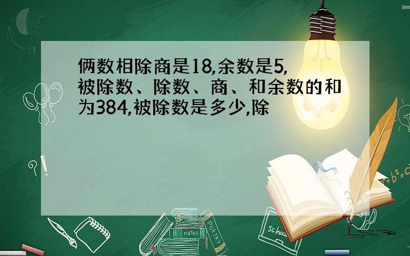 俩数相除商是18,余数是5,被除数、除数、商、和余数的和为384,被除数是多少,除