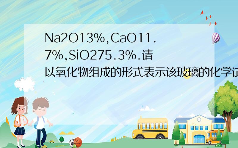 Na2O13%,CaO11.7%,SiO275.3%.请以氧化物组成的形式表示该玻璃的化学试