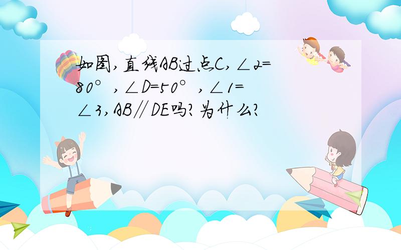 如图,直线AB过点C,∠2=80°,∠D=50°,∠1=∠3,AB∥DE吗?为什么?