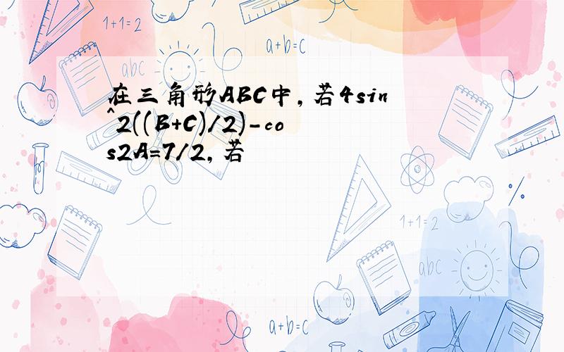 在三角形ABC中,若4sin^2((B+C)/2)-cos2A=7/2,若