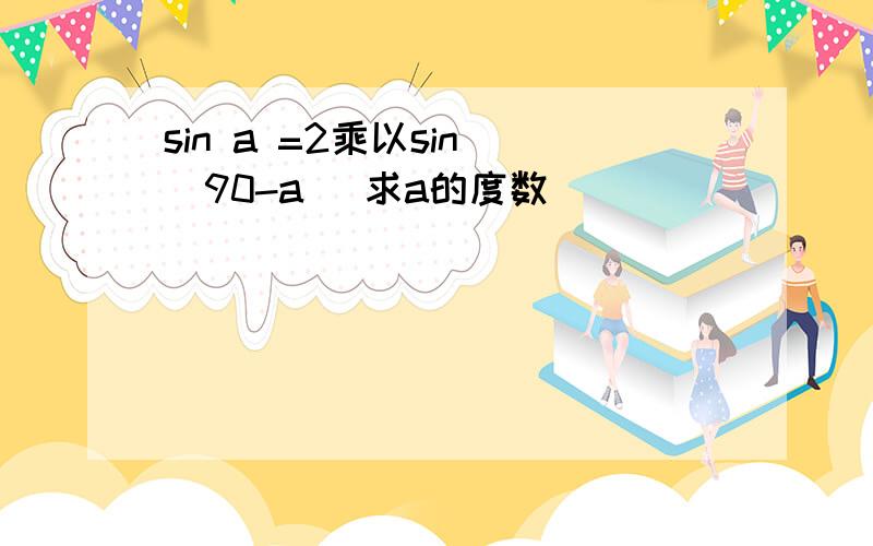 sin a =2乘以sin (90-a) 求a的度数