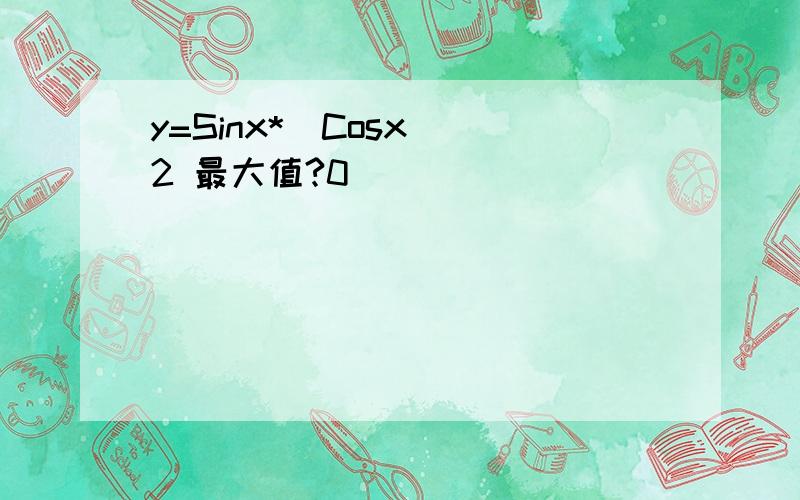 y=Sinx*(Cosx)^2 最大值?0