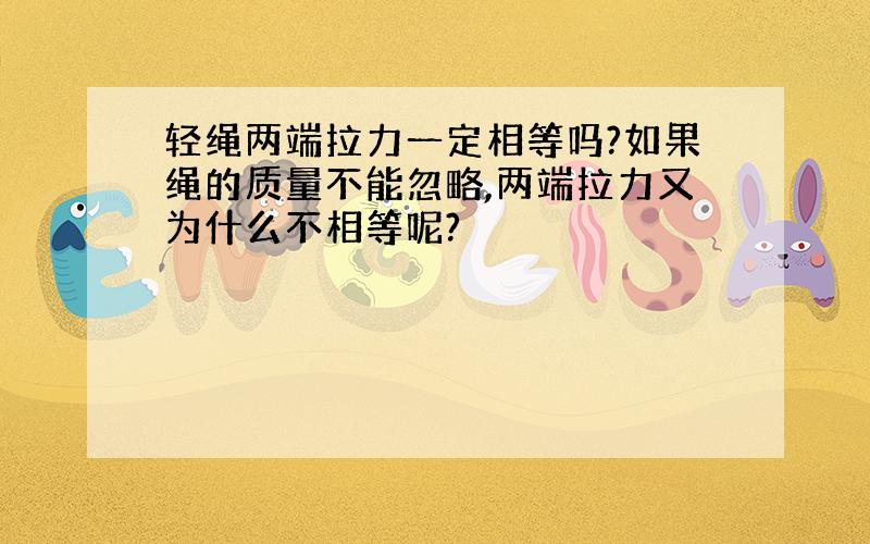 轻绳两端拉力一定相等吗?如果绳的质量不能忽略,两端拉力又为什么不相等呢?