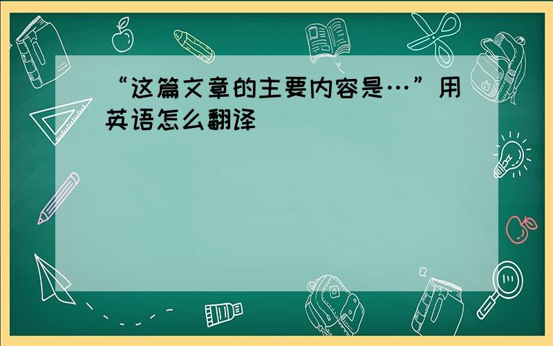 “这篇文章的主要内容是…”用英语怎么翻译