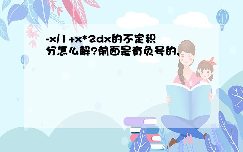 -x/1+x*2dx的不定积分怎么解?前面是有负号的,