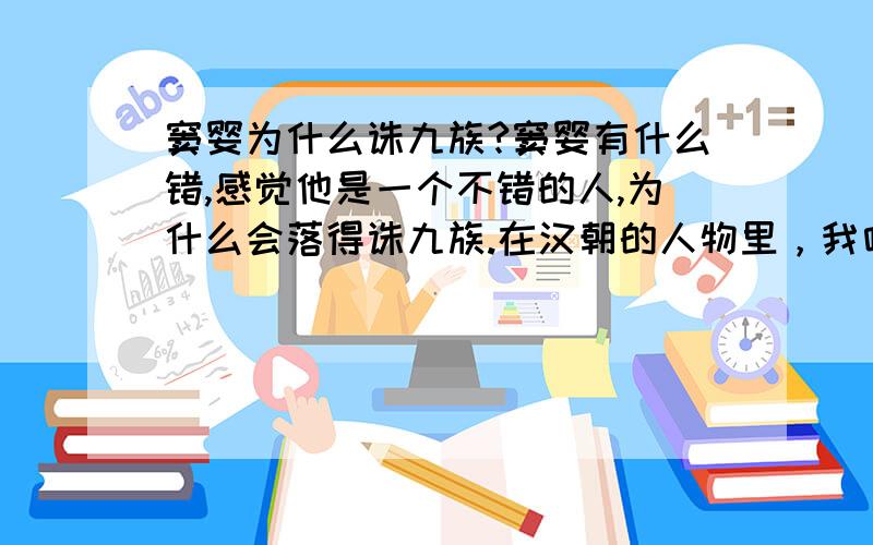 窦婴为什么诛九族?窦婴有什么错,感觉他是一个不错的人,为什么会落得诛九族.在汉朝的人物里，我唯独喜欢窦婴，所以对其甚是关