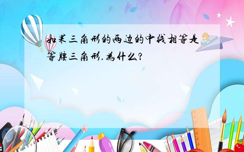 如果三角形的两边的中线相等是等腰三角形.为什么?