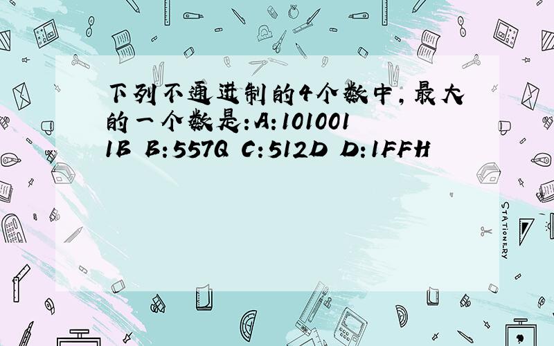 下列不通进制的4个数中,最大的一个数是:A:1010011B B:557Q C:512D D:1FFH