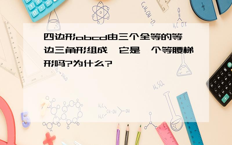 四边形abcd由三个全等的等边三角形组成,它是一个等腰梯形吗?为什么?