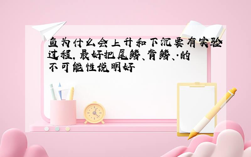 鱼为什么会上升和下沉要有实验过程,最好把尾鳍、背鳍、.的不可能性说明好