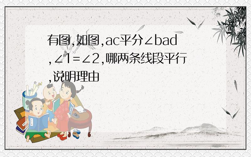 有图,如图,ac平分∠bad,∠1=∠2,哪两条线段平行,说明理由