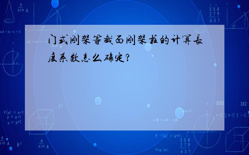 门式刚架等截面刚架柱的计算长度系数怎么确定?