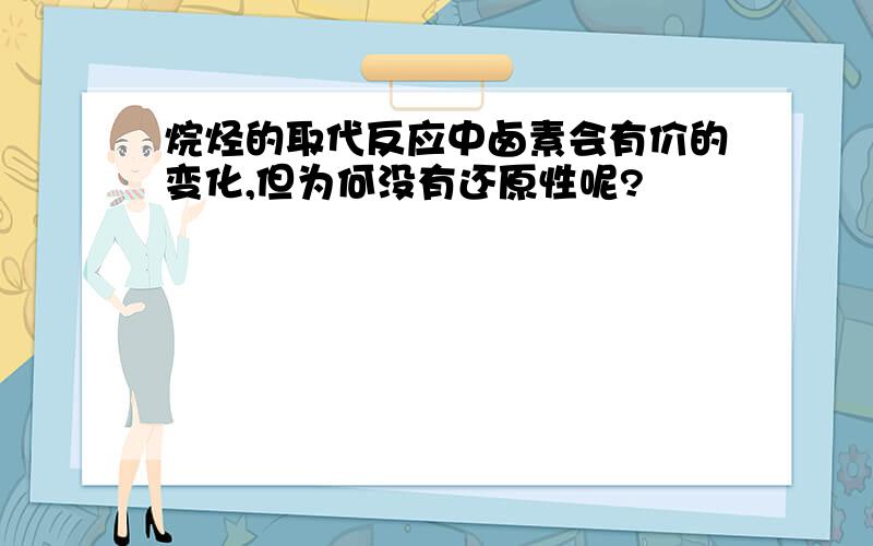 烷烃的取代反应中卤素会有价的变化,但为何没有还原性呢?