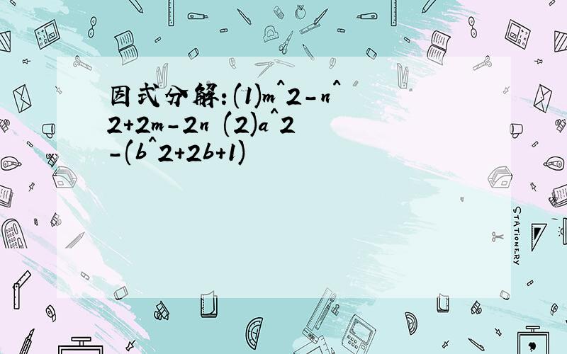 因式分解：(1)m^2-n^2+2m-2n (2)a^2-(b^2+2b+1)