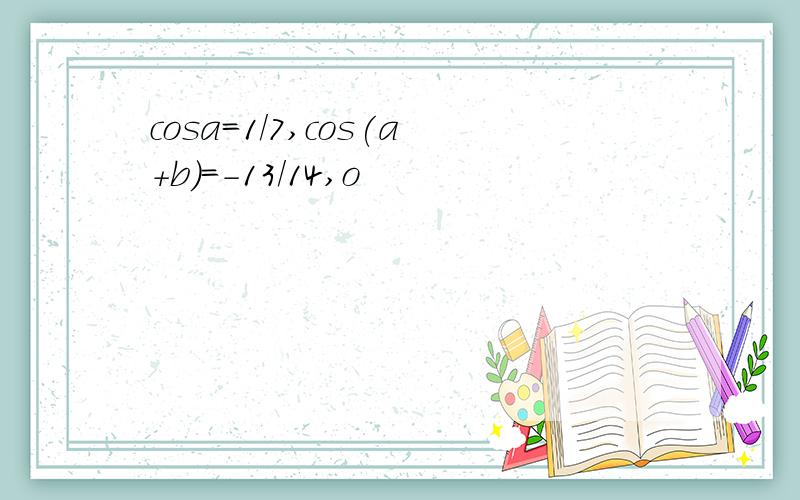 cosa=1/7,cos(a+b)=-13/14,o