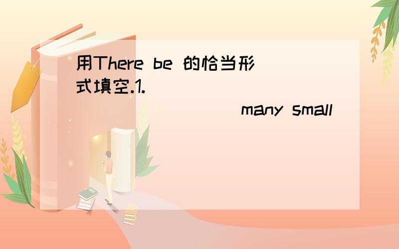 用There be 的恰当形式填空.1._________________many small