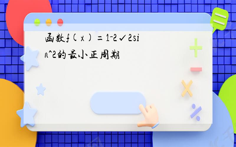 函数f(x)=1-2√2sin^2的最小正周期