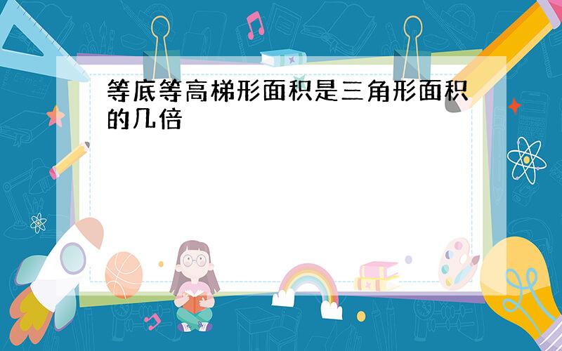 等底等高梯形面积是三角形面积的几倍