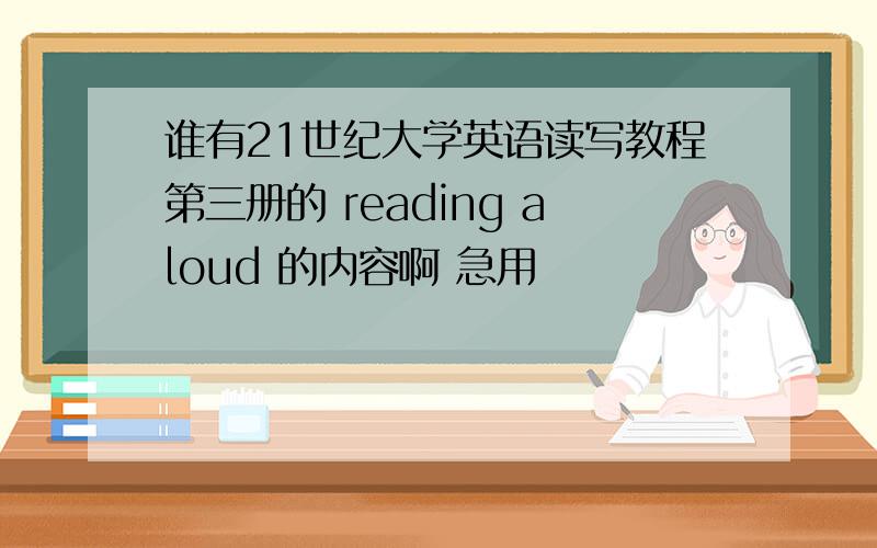 谁有21世纪大学英语读写教程第三册的 reading aloud 的内容啊 急用