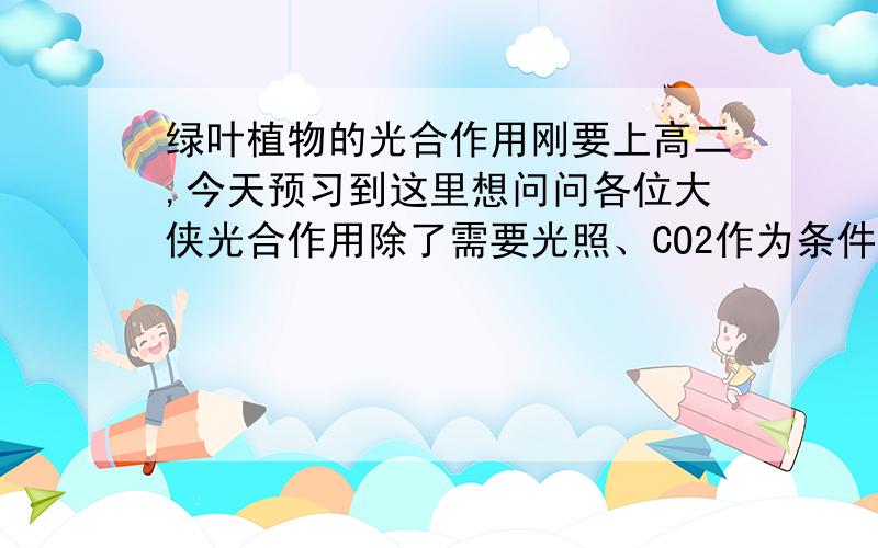 绿叶植物的光合作用刚要上高二,今天预习到这里想问问各位大侠光合作用除了需要光照、CO2作为条件外,一定会需要水的参与生成