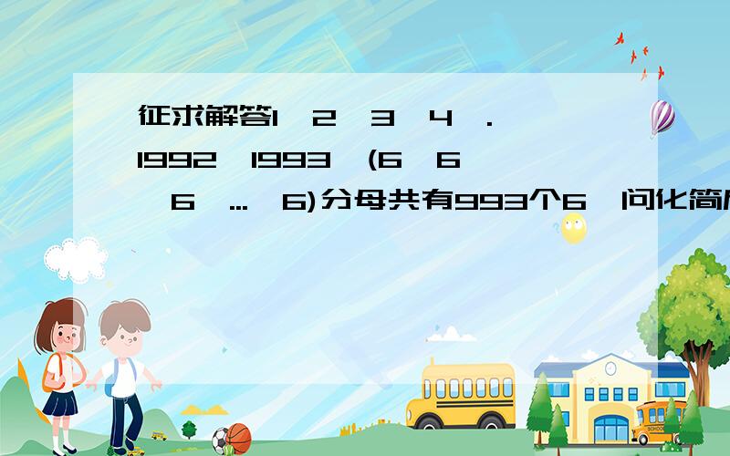 征求解答1×2×3×4×.×1992×1993÷(6×6×6×...×6)分母共有993个6,问化简后分母是多少,为什么