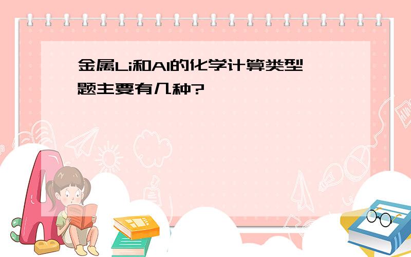 金属Li和Al的化学计算类型题主要有几种?