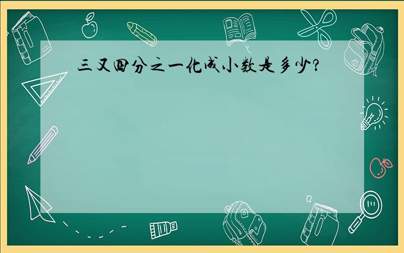 三又四分之一化成小数是多少?