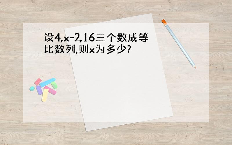 设4,x-2,16三个数成等比数列,则x为多少?