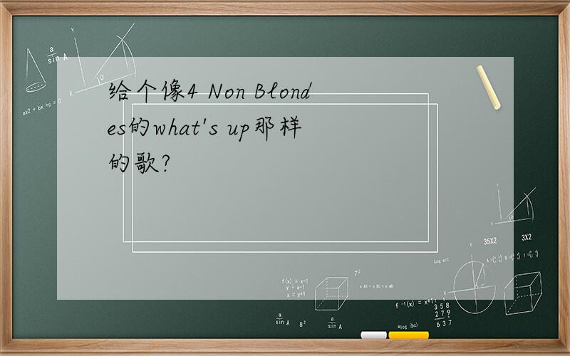 给个像4 Non Blondes的what's up那样的歌?