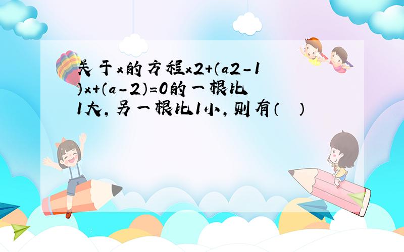 关于x的方程x2+（a2-1）x+（a-2）=0的一根比1大，另一根比1小，则有（　　）