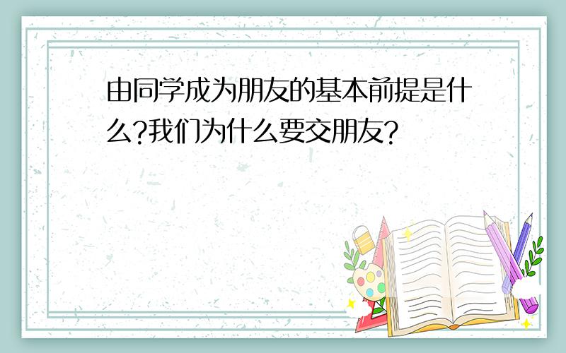 由同学成为朋友的基本前提是什么?我们为什么要交朋友?