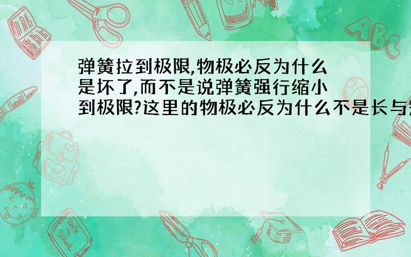 弹簧拉到极限,物极必反为什么是坏了,而不是说弹簧强行缩小到极限?这里的物极必反为什么不是长与短