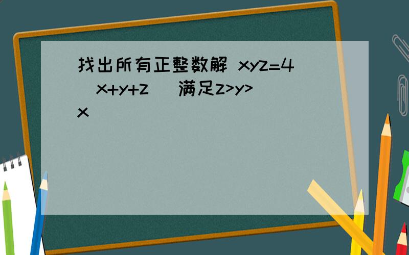 找出所有正整数解 xyz=4(x+y+z) 满足z>y>x