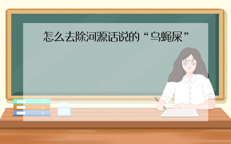 怎么去除河源话说的“乌蝇屎”