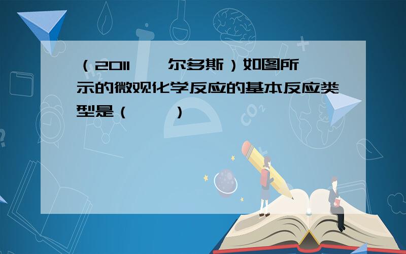 （2011•鄂尔多斯）如图所示的微观化学反应的基本反应类型是（　　）