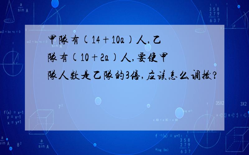 甲队有(14+10a)人,乙队有(10+2a)人,要使甲队人数是乙队的3倍,应该怎么调拨?