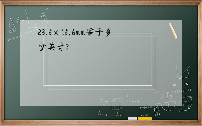 23.5×15.6mm等于多少英寸?