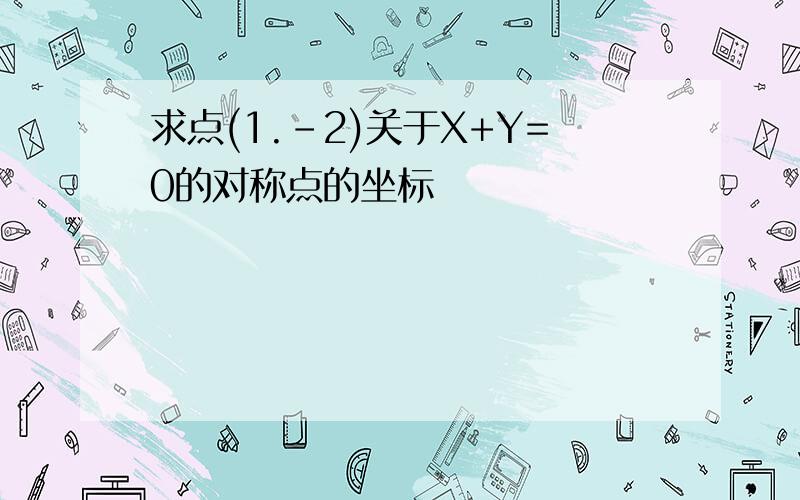 求点(1.-2)关于X+Y=0的对称点的坐标