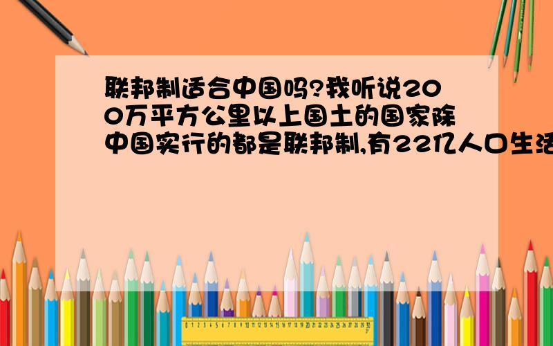 联邦制适合中国吗?我听说200万平方公里以上国土的国家除中国实行的都是联邦制,有22亿人口生活在联邦制下