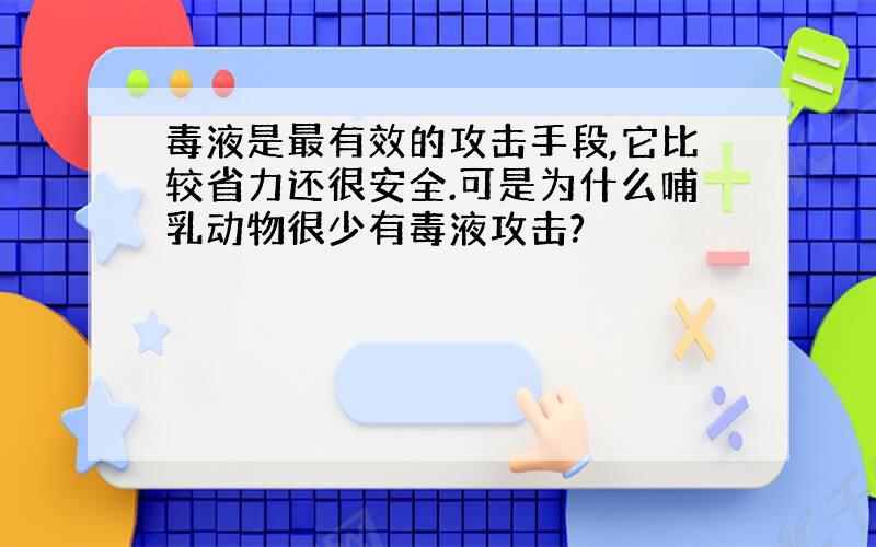 毒液是最有效的攻击手段,它比较省力还很安全.可是为什么哺乳动物很少有毒液攻击?