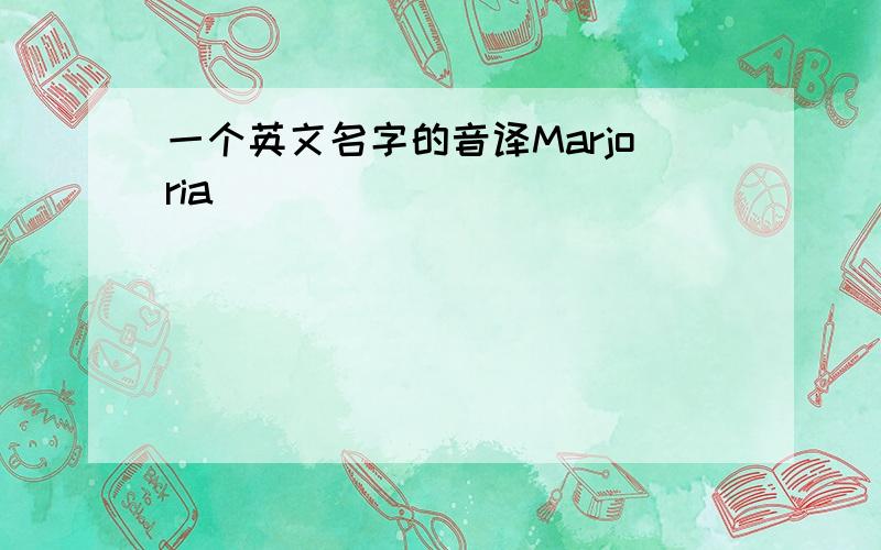 一个英文名字的音译Marjoria