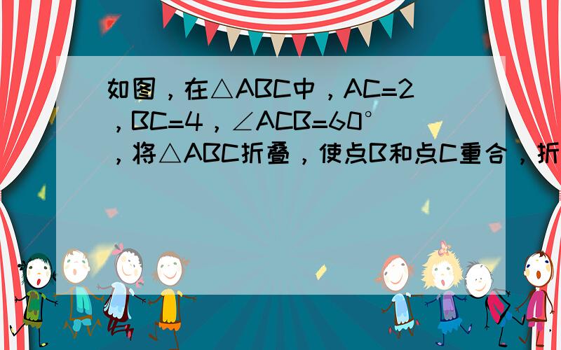 如图，在△ABC中，AC=2，BC=4，∠ACB=60°，将△ABC折叠，使点B和点C重合，折痕为DE，则△AEC的面积