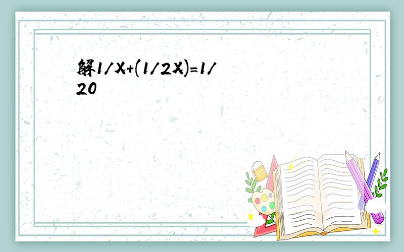 解1/X+(1/2X)=1/20