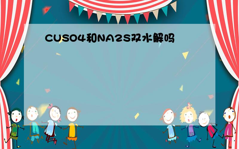 CUSO4和NA2S双水解吗