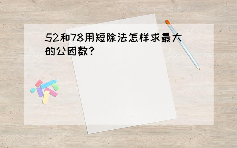 52和78用短除法怎样求最大的公因数?