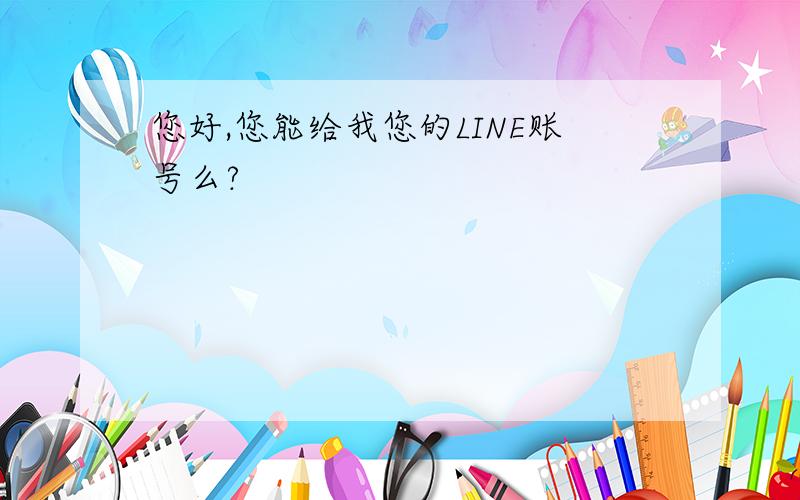 您好,您能给我您的LINE账号么?