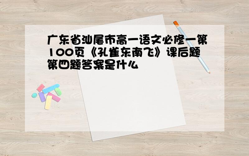 广东省汕尾市高一语文必修一第100页《孔雀东南飞》课后题第四题答案是什么