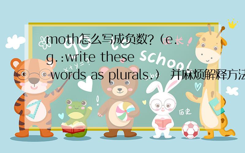 moth怎么写成负数?（e.g.:write these words as plurals.） 并麻烦解释方法,