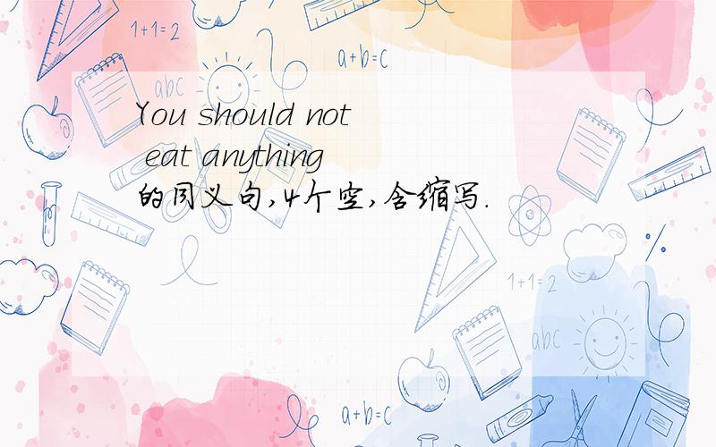 You should not eat anything 的同义句,4个空,含缩写.