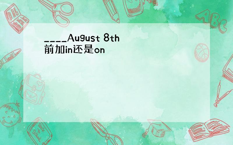 ____August 8th前加in还是on